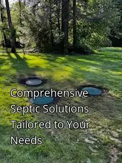 Comprehensive Septic Solutions Tailored to Your Needs Comprehensive Septic Solutions Tailored to Your Needs
