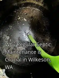 Why Regular Septic Maintenance is Crucial in Wilkeson, WA Why Regular Septic Maintenance is Crucial in Wilkeson, WA