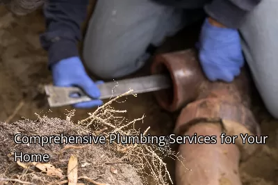 Comprehensive Plumbing Services for Your Home Comprehensive Plumbing Services for Your Home