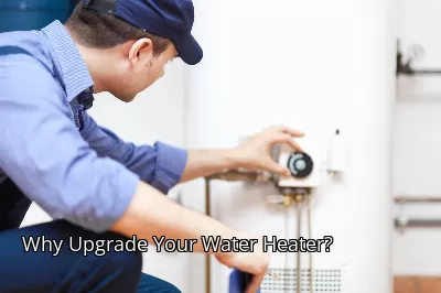 Why Upgrade Your Water Heater? Why Upgrade Your Water Heater?