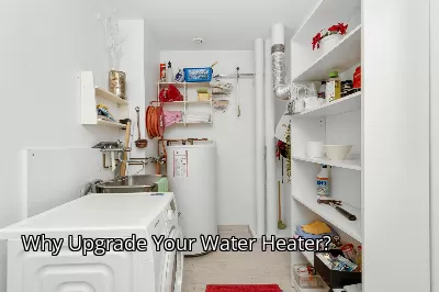 Why Upgrade Your Water Heater? Why Upgrade Your Water Heater?