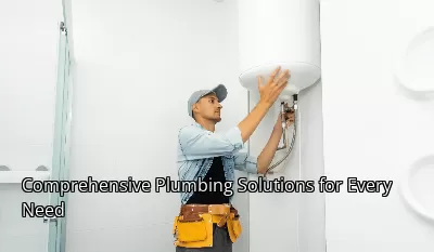 Comprehensive Plumbing Solutions for Every Need