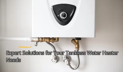 Expert Solutions for Your Tankless Water Heater Needs