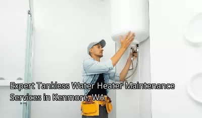 Expert Tankless Water Heater Maintenance Services in Kenmore, WA