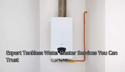 Expert Tankless Water Heater Services You Can Trust