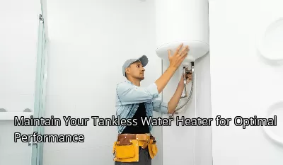 Maintain Your Tankless Water Heater for Optimal Performance Maintain Your Tankless Water Heater for Optimal Performance