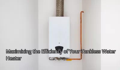 Maximizing the Efficiency of Your Tankless Water Heater Maximizing the Efficiency of Your Tankless Water Heater
