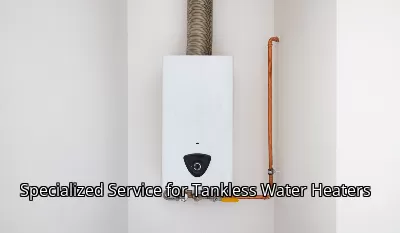 Specialized Service for Tankless Water Heaters Specialized Service for Tankless Water Heaters