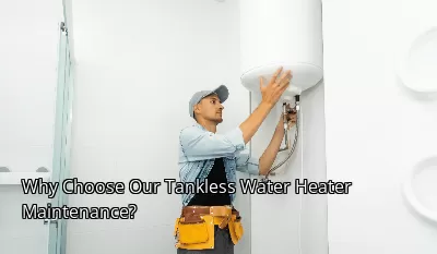 Why Choose Our Tankless Water Heater Maintenance? Why Choose Our Tankless Water Heater Maintenance?