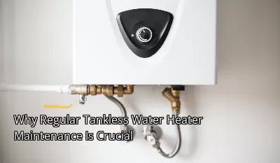 Why Regular Tankless Water Heater Maintenance Is Crucial Why Regular Tankless Water Heater Maintenance Is Crucial