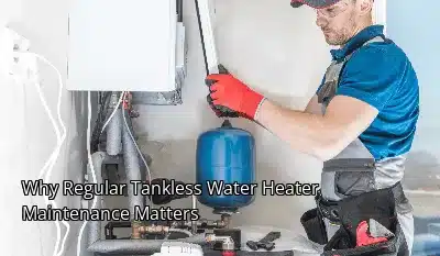 Why Regular Tankless Water Heater Maintenance Matters Why Regular Tankless Water Heater Maintenance Matters