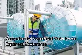 Comprehensive Commercial Water Heater Repair and Maintenance