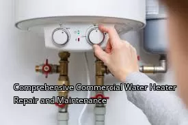 Comprehensive Commercial Water Heater Repair and Maintenance