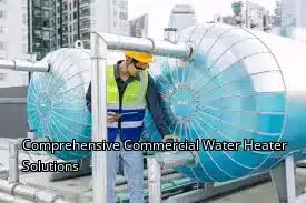 Comprehensive Commercial Water Heater Solutions