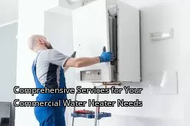 Comprehensive Services for Your Commercial Water Heater Needs