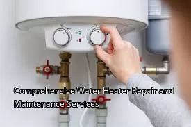 Comprehensive Water Heater Repair and Maintenance Services