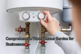 Comprehensive Water Heater Service for Businesses