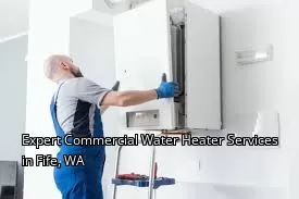 Expert Commercial Water Heater Services in Fife, WA