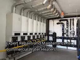 Expert Repairs and Maintenance for Commercial Water Heaters