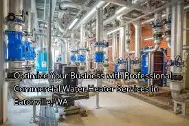 Optimize Your Business with Professional Commercial Water Heater Services in Eatonville, WA