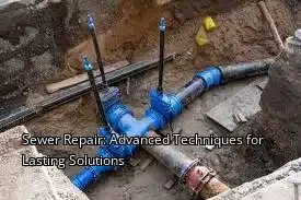Sewer Repair: Advanced Techniques for Lasting Solutions