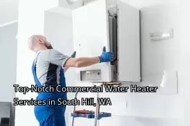 Top-Notch Commercial Water Heater Services in South Hill, WA