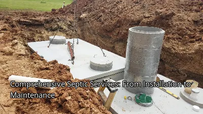 Comprehensive Septic Services: From Installation to Maintenance