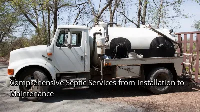 Comprehensive Septic Services from Installation to Maintenance Comprehensive Septic Services from Installation to Maintenance