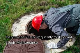 Inspect and Pump Frequently for Optimal Septic Maintenance Inspect and Pump Frequently for Optimal Septic Maintenance