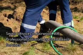Septic Services in Fairwood, WA: Professional Solutions by Drain Beast Services Septic Services in Fairwood, WA: Professional Solutions by Drain Beast Services