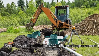 Septic System Installation: A Vital Home Improvement