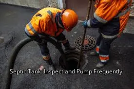 Septic Tank: Inspect and Pump Frequently Septic Tank: Inspect and Pump Frequently