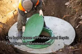 The Importance of Professional Septic Pumping and Maintenance