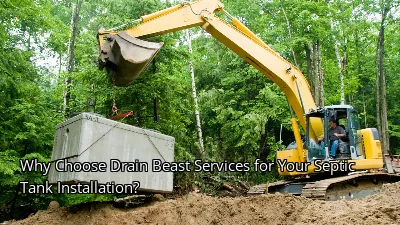 Why Choose Drain Beast Services for Your Septic Tank Installation?