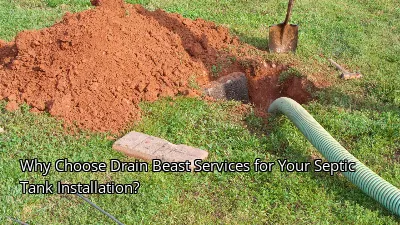 Why Choose Drain Beast Services for Your Septic Tank Installation?